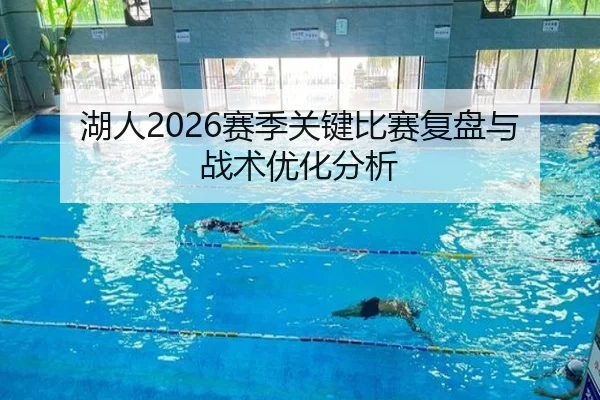 湖人2026赛季关键比赛复盘与战术优化分析