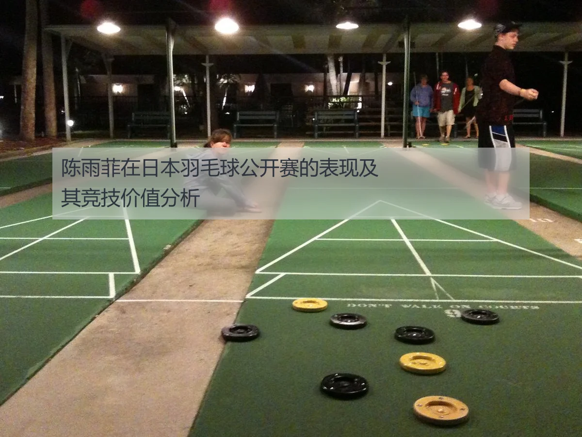 陈雨菲在日本羽毛球公开赛的表现及其竞技价值分析